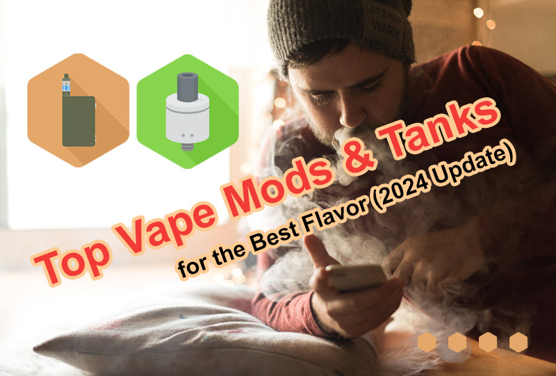 Top Vape Mods and Tanks for the Best Flavor (2024 Update)